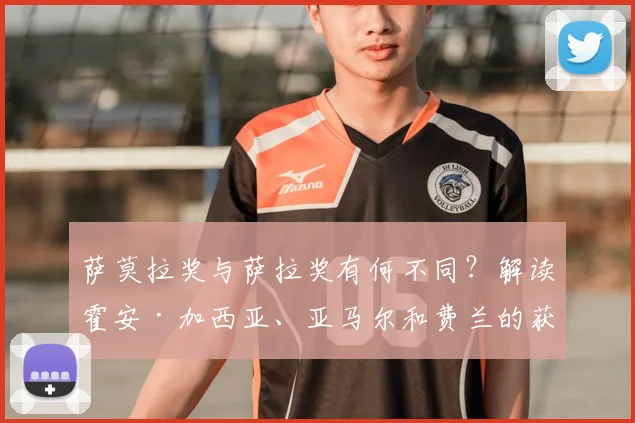 萨莫拉奖与萨拉奖有何不同?解读霍安·加西亚、亚马尔和费兰的获奖原因及评选标准
