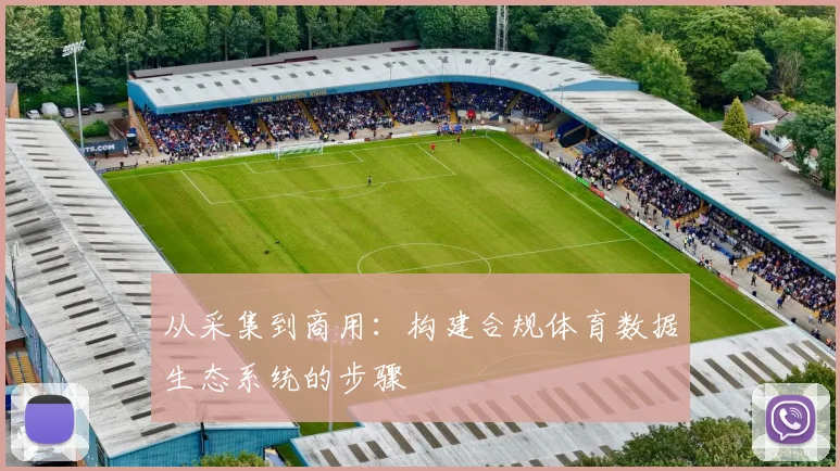 从采集到商用：构建合规体育数据生态系统的步骤