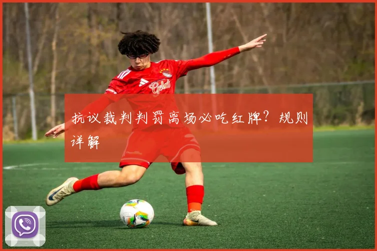 抗议裁判判罚离场必吃红牌？规则详解