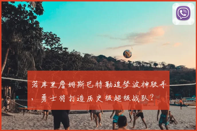 若库里詹姆斯巴特勒追梦波神联手,勇士将打造历史级超级战队?